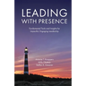 Leading with Presence: Fundamental Tools and Insights for Impactful, Engaging Leadership