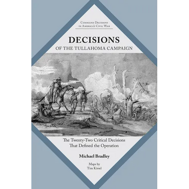 Decisions of the Tullahoma Campaign: The Twenty-Two Critical Decisions That Defined the Operation