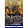 How Christ Said the First Mass: or the Rites and Ceremonies of Jesus and the Apostles, Foretold in the Hebrew Passover
