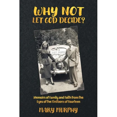Why Not Let God Decide?: Memoirs of Family and Faith from the Eyes of the Firstborn of Fourteen