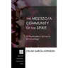 The Mestizo/A Community of the Spirit: A Postmodern Latino/A Ecclesiology