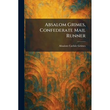 Absalom Grimes, Confederate Mail Runner