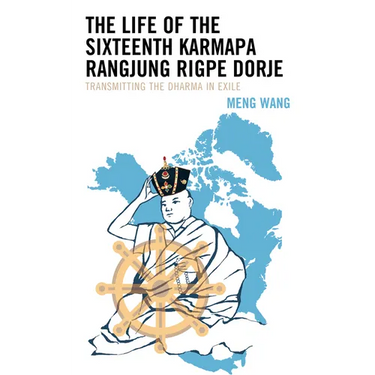 The Life of the Sixteenth Karmapa Rangjung Rigpe Dorje: Transmitting the Dharma in Exile