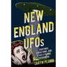 New England UFOs: Sightings, Abductions, and Other Strange Phenomena