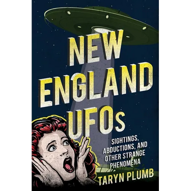 New England UFOs: Sightings, Abductions, and Other Strange Phenomena