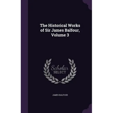 The Historical Works of Sir James Balfour, Volume 3