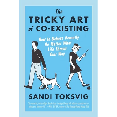 The Tricky Art of Co-Existing: How to Behave Decently No Matter What Life Throws Your Way
