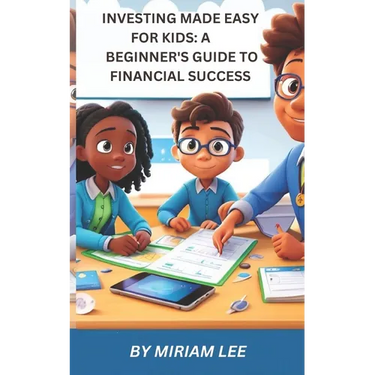 Investing Made Easy for Kids: A Beginner's Guide to Financial Success
