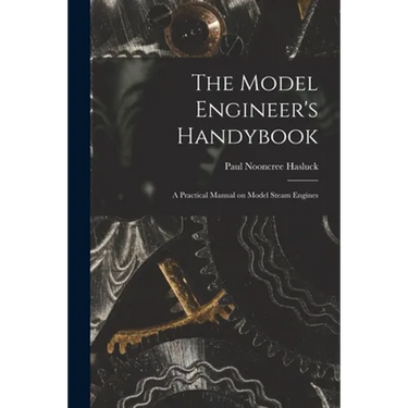 The Model Engineer's Handybook: A Practical Manual on Model Steam Engines