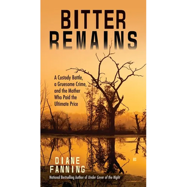 Bitter Remains: A Custody Battle, a Gruesome Crime, and the Mother Who Paid the Ultimate Price