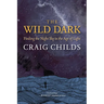 The Wild Dark: Finding the Night Sky in the Age of Light