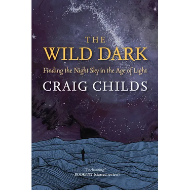 The Wild Dark: Finding the Night Sky in the Age of Light