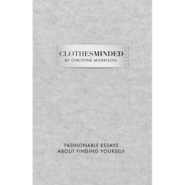 Clothes Minded: Fashionable Essays About Finding Yourself