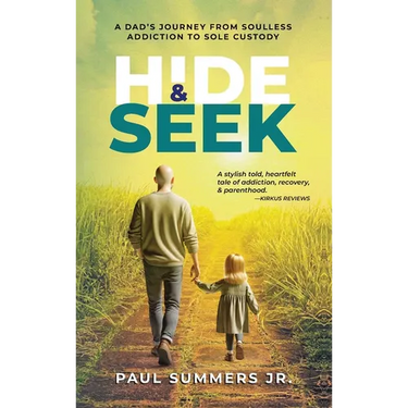 Hide and Seek: A Dad's Journey From Soulless Addiction to Sole Custody