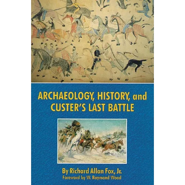 Archaeology, History, and Custer's Last Battle: The Little Big Horn Reexamined