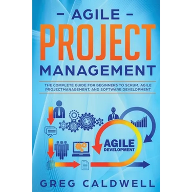 Agile Project Management: The Complete Guide for Beginners to Scrum, Agile Project Management, and Software Development