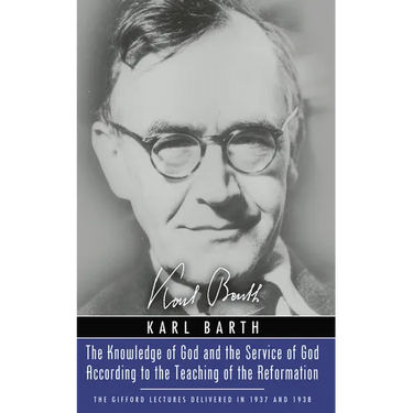The Knowledge of God and the Service of God According to the Teaching of the Reformation: Recalling the Scottish Confession of 1560 (Gifford Lectures