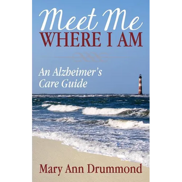 Meet Me Where I Am: An Alzheimer's Care Guide