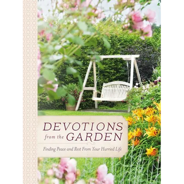 Devotions from the Garden: Finding Peace and Rest from Your Hurried Life (a 90-Day Devotional)