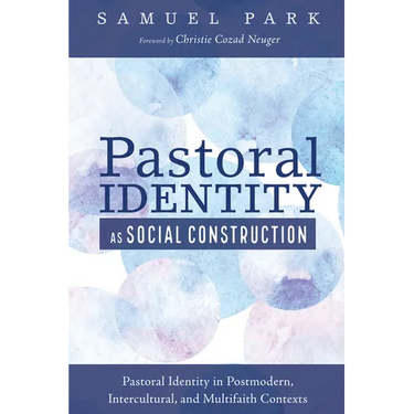 Pastoral Identity as Social Construction: Pastoral Identity in Postmodern, Intercultural, and Multifaith Contexts