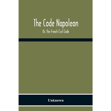 The Code Napoleon; Or, The French Civil Code