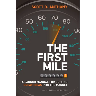 The First Mile: A Launch Manual for Getting Great Ideas Into the Market
