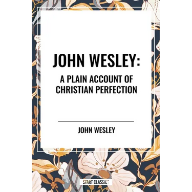 John Wesley: A Plain Account of Christian Perfection