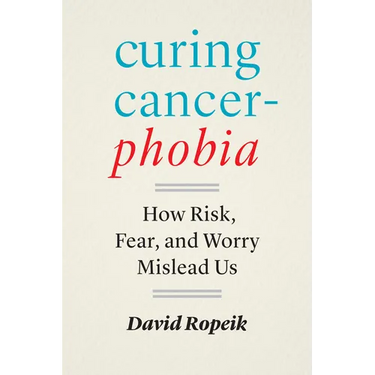Curing Cancerphobia: How Risk, Fear, and Worry Mislead Us