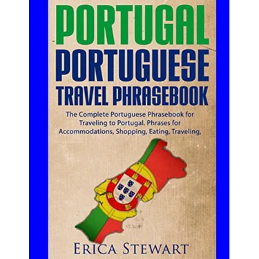Portugal Phrasebook: The Complete Portuguese Phrasebook for Traveling to Portuga: + 1000 Phrases for Accommodations, Shopping, Eating, Traveling, and