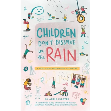 Children don't dissolve in the rain: A story about parenthood and playwork