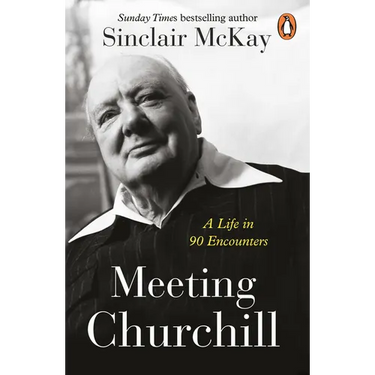 Meeting Churchill: A Life in 90 Encounters