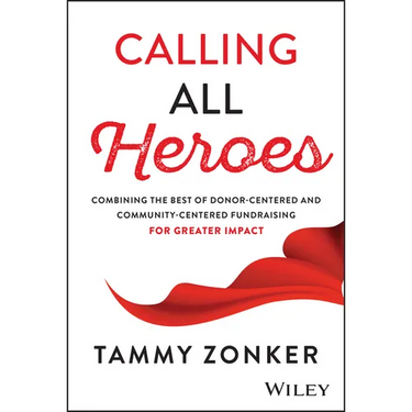 Calling All Heroes: Combining the Best of Donor- Centered and Community-Centered Fundraising for Greater Impact