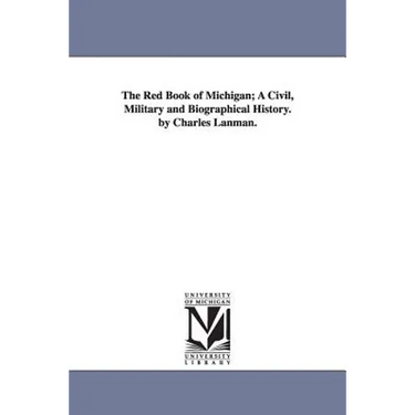 The Red Book of Michigan; A Civil, Military and Biographical History. by Charles Lanman.