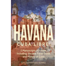 Havana: Cuba Libre! 2 Manuscripts in 1 Book, Including: Havana Travel Guide and History of Cuba