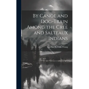 By Canoe and Dog-Train Among the Cree and Salteaux Indians