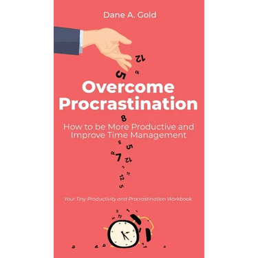 Overcome Procrastination - How to be More Productive and Improve Time Management: Your Tiny Productivity and Procrastination Workbook