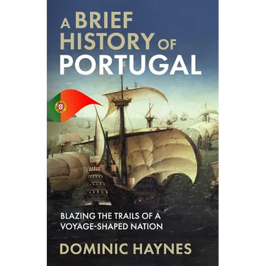 A Brief History of Portugal: Blazing the Trail of a Voyage-Shaped Nation
