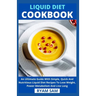 Liquid Diet Cookbook: An Ultimate Guide With Simple, Quick And Nutritious Liquid Diet Recipes To Lose Weight, Power Metabolism And Live Long