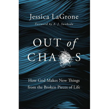 Out of Chaos: How God Makes New Things from the Broken Pieces of Life