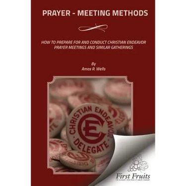 Prayer - Meeting Methods: How To Prepare For And Conduct Christian Endeavor Prayer Meetings And Similar Gatherings