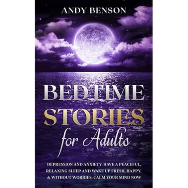 Bedtime Stories for Adults: Depression and Anxiety. Have a Peaceful, Relaxing Sleep and Wake up Fresh, Happy, & Without Worries. Calm Your Mind NOW
