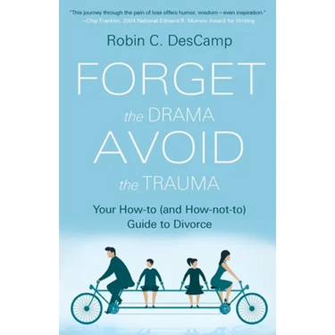 Forget the Drama, Avoid the Trauma: Your How-To (and How-not-to) Guide to Divorce
