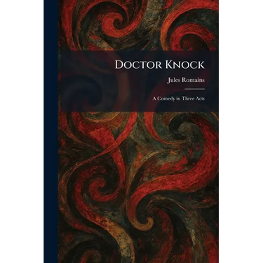 Doctor Knock: A Comedy in Three Acts