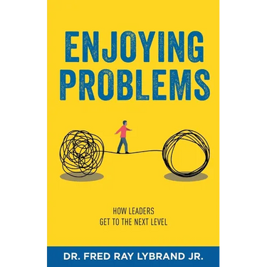 Enjoying Problems: How Leaders Get To The Next Level