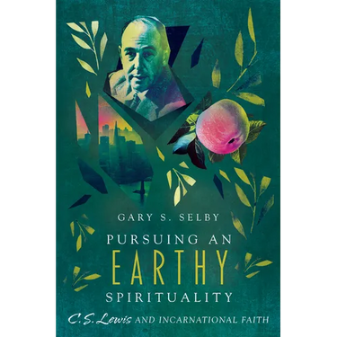 Pursuing an Earthy Spirituality: C. S. Lewis and Incarnational Faith