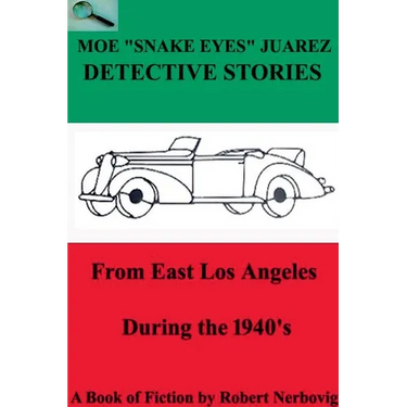 Moe "Snake Eyes" Juarez Detective Stories From East Los Angeles During the 1940's