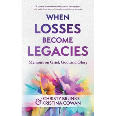 When Losses Become Legacies: Memoirs on Grief, God, and Glory