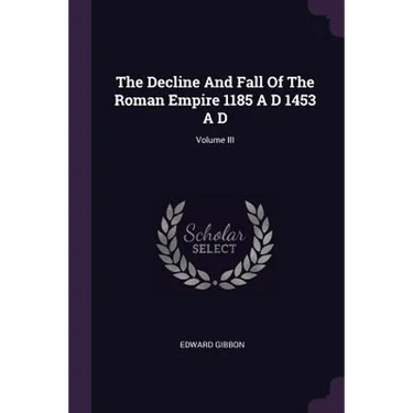 The Decline And Fall Of The Roman Empire 1185 A D 1453 A D; Volume III