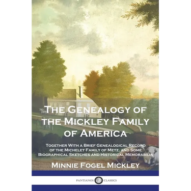 The Genealogy of the Mickley Family of America: Together With a Brief Genealogical Record of the Michelet Family of Metz, and Some Biographical Sketch