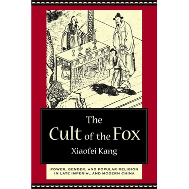The Cult of the Fox: Power, Gender, and Popular Religion in Late Imperial and Modern China